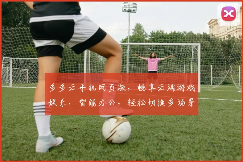 多多云手机网页版，畅享云端游戏娱乐，智能办公，轻松切换多场景，体验三重惊喜