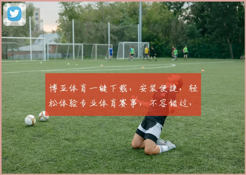 博亚体育一键下载，安装便捷，轻松体验专业体育赛事，不容错过，赶快行动